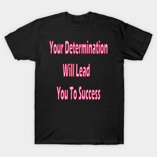 Your determination will lead you to success T-Shirt